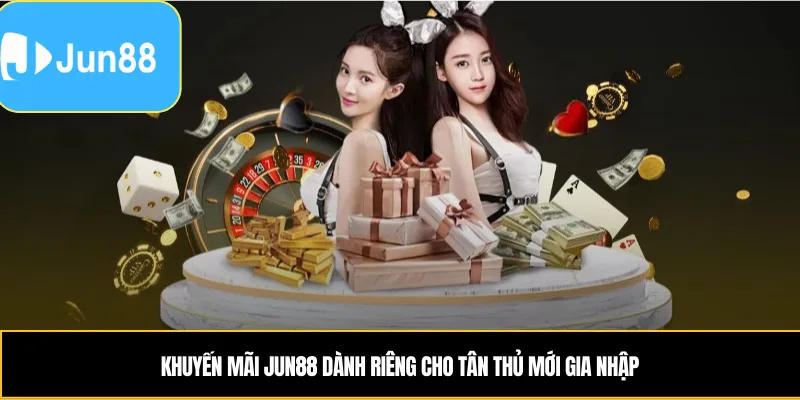 Khuyến Mãi Jun88 dành riêng cho tân thủ mới gia nhập