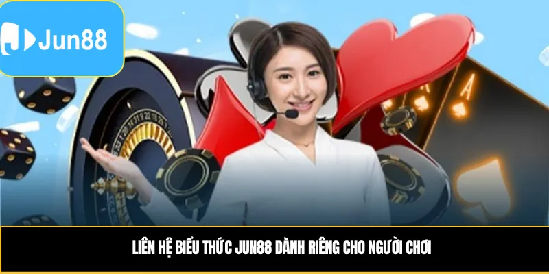 Liên hệ biểu thức Jun88 dành riêng cho người chơi